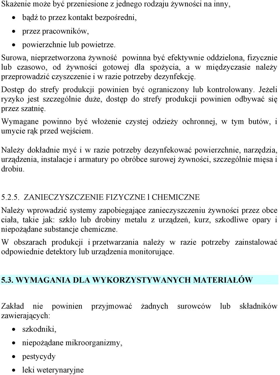 dezynfekcję. Dostęp do strefy produkcji powinien być ograniczony lub kontrolowany. Jeżeli ryzyko jest szczególnie duże, dostęp do strefy produkcji powinien odbywać się przez szatnię.
