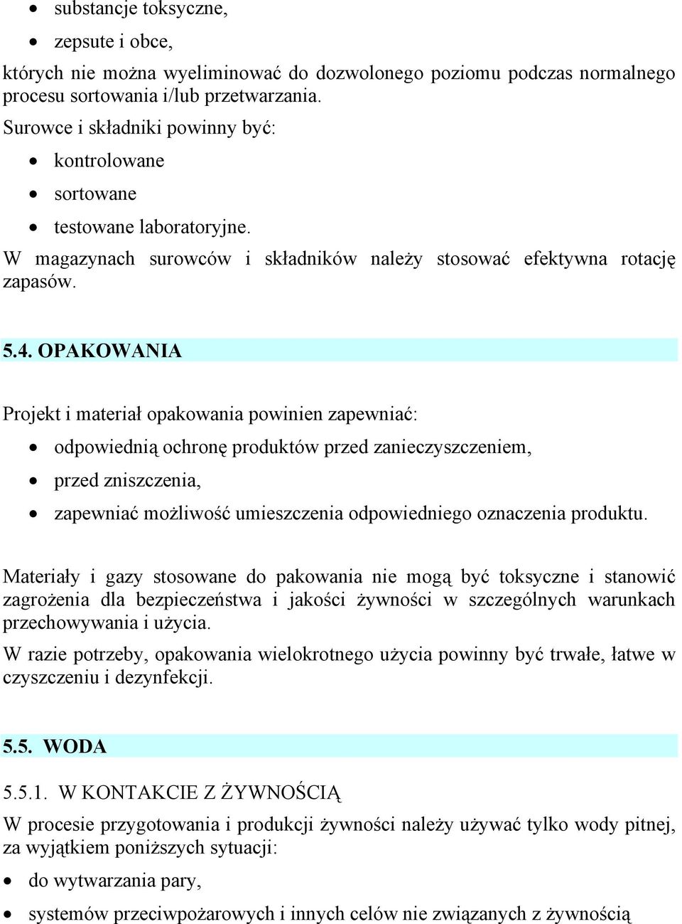 OPAKOWANIA Projekt i materiał opakowania powinien zapewniać: odpowiednią ochronę produktów przed zanieczyszczeniem, przed zniszczenia, zapewniać możliwość umieszczenia odpowiedniego oznaczenia