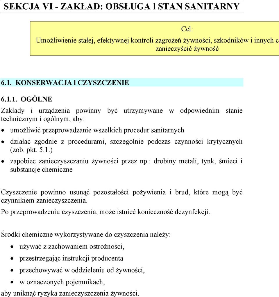 1. OGÓLNE Zakłady i urządzenia powinny być utrzymywane w odpowiednim stanie technicznym i ogólnym, aby: umożliwić przeprowadzanie wszelkich procedur sanitarnych działać zgodnie z procedurami,