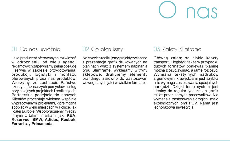 Partnerskie podejście do naszych Klientów procentuje wieloma wspólnie wypracowanymi projektami, które można spotkać w wielu miejscach w Polsce, jak i całej Europie.