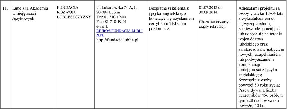 Adresatami projektu są osoby, wieku 18-64 lata z wykształceniem co najwyżej średnim, zamieszkałe, pracujące lub uczące się na terenie województwa lubelskiego oraz