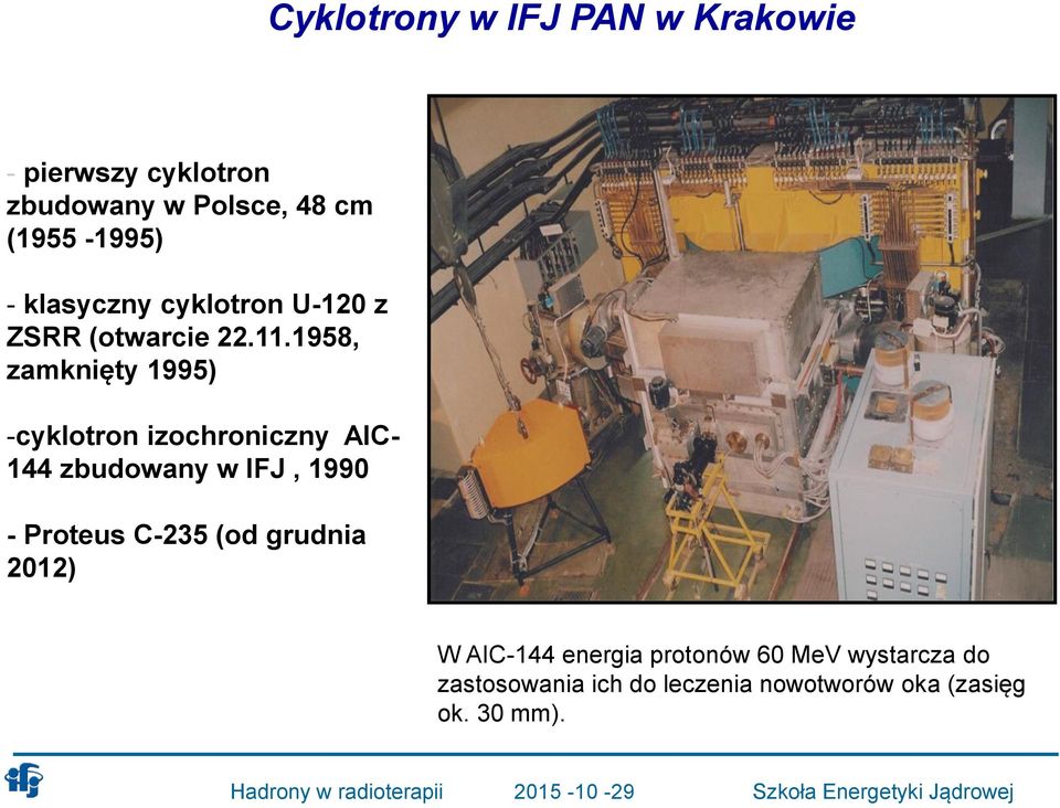 1958, zamknięty 1995) -cyklotron izochroniczny AIC- 144 zbudowany w IFJ, 1990 - Proteus