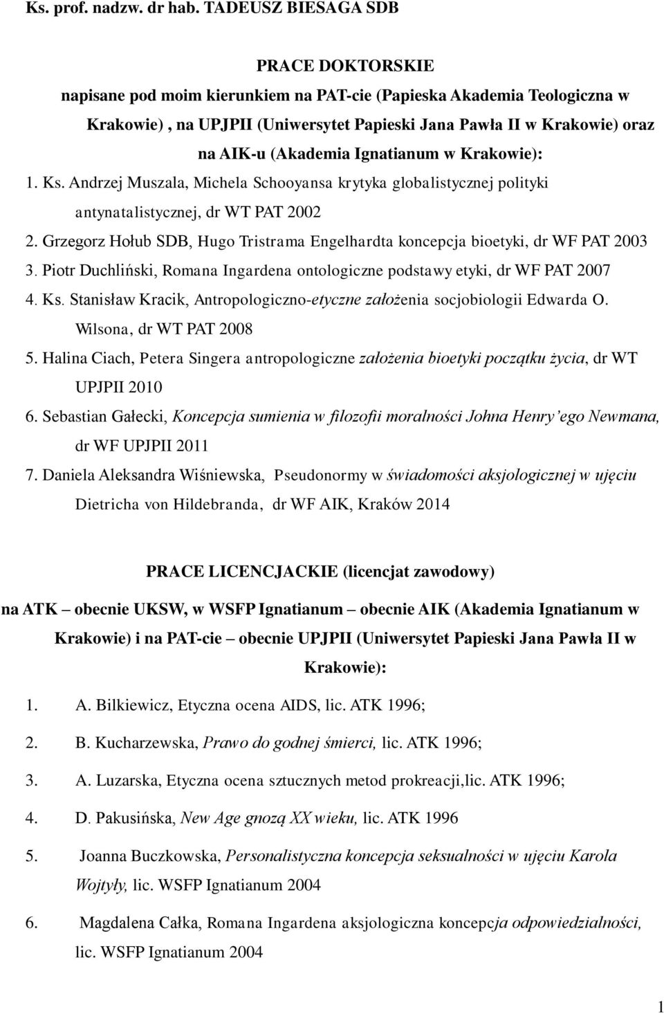 (Akademia Ignatianum w Krakowie): 1. Ks. Andrzej Muszala, Michela Schooyansa krytyka globalistycznej polityki antynatalistycznej, dr WT PAT 2002 2.