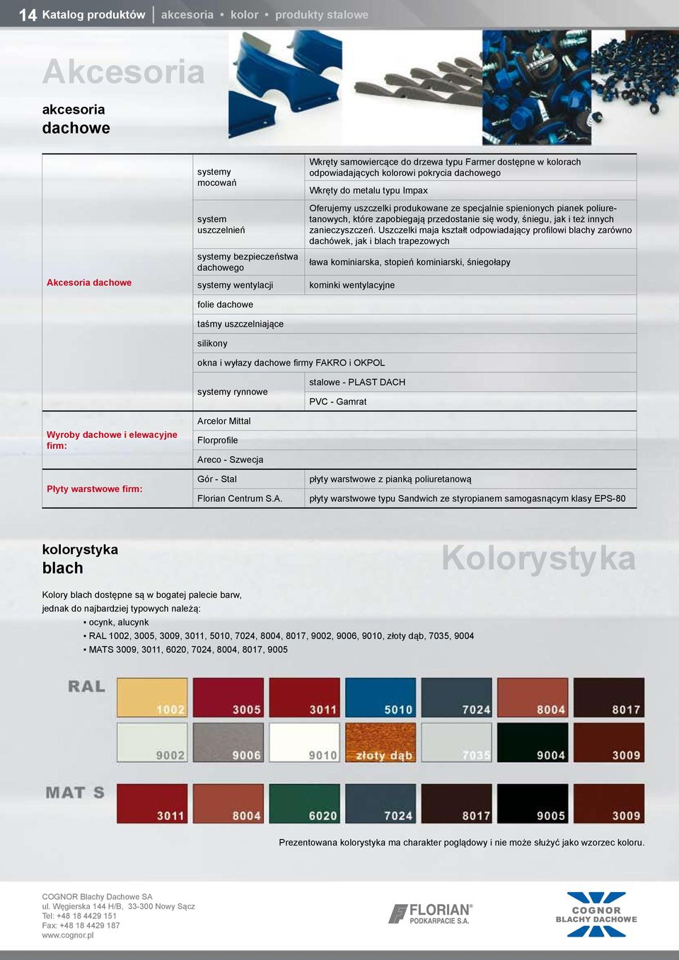 produkowane ze specjalnie spienionych pianek poliuretanowych, które zapobiegają przedostanie się wody, śniegu, jak i też innych zanieczyszczeń.