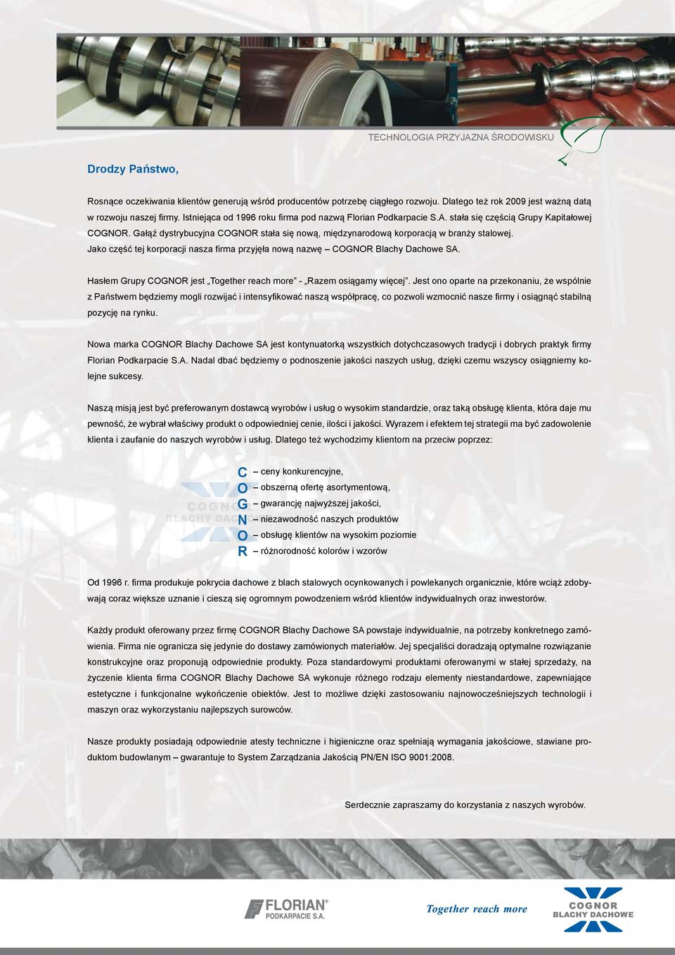 Jako część tej korporacji nasza firma przyjęła nową nazwę COGNOR Blachy Dachowe SA. Hasłem Grupy COGNOR jest Together reach more - Razem osiągamy więcej.