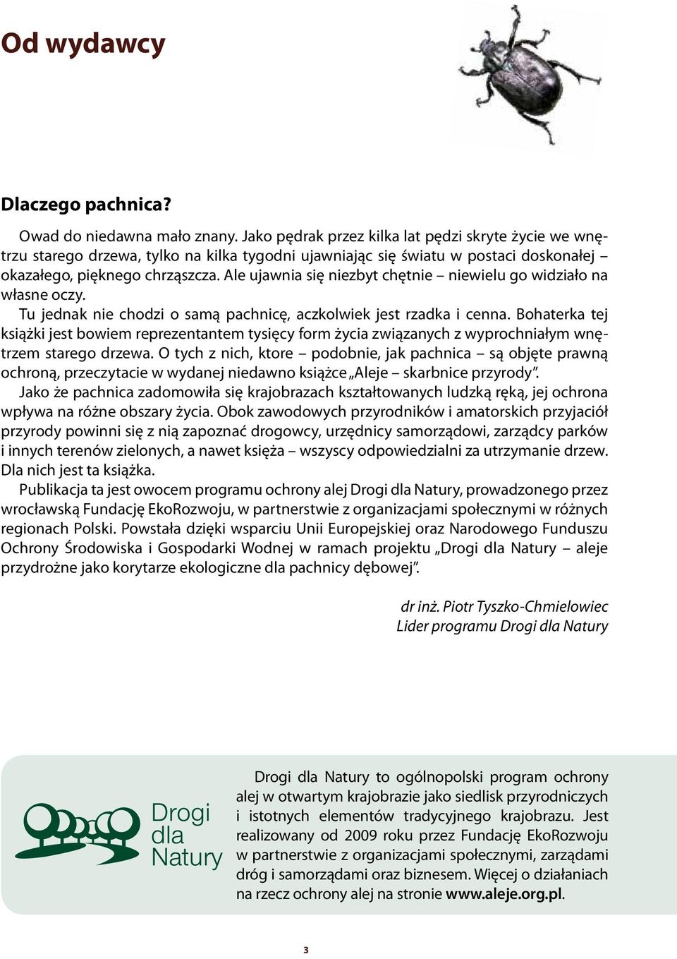 Ale ujawnia się niezbyt chętnie niewielu go widziało na własne oczy. Tu jednak nie chodzi o samą pachnicę, aczkolwiek jest rzadka i cenna.