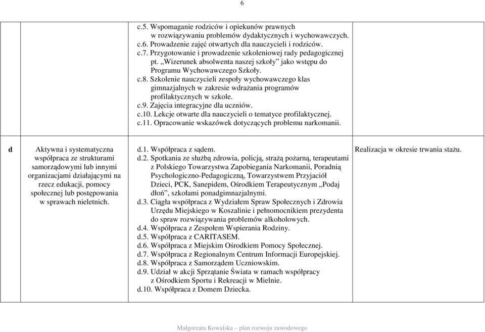 Szkolenie nauczycieli zespoły wychowawczego klas gimnazjalnych w zakresie wdrażania programów profilaktycznych w szkole. c.9. Zajęcia integracyjne dla uczniów. c.10.