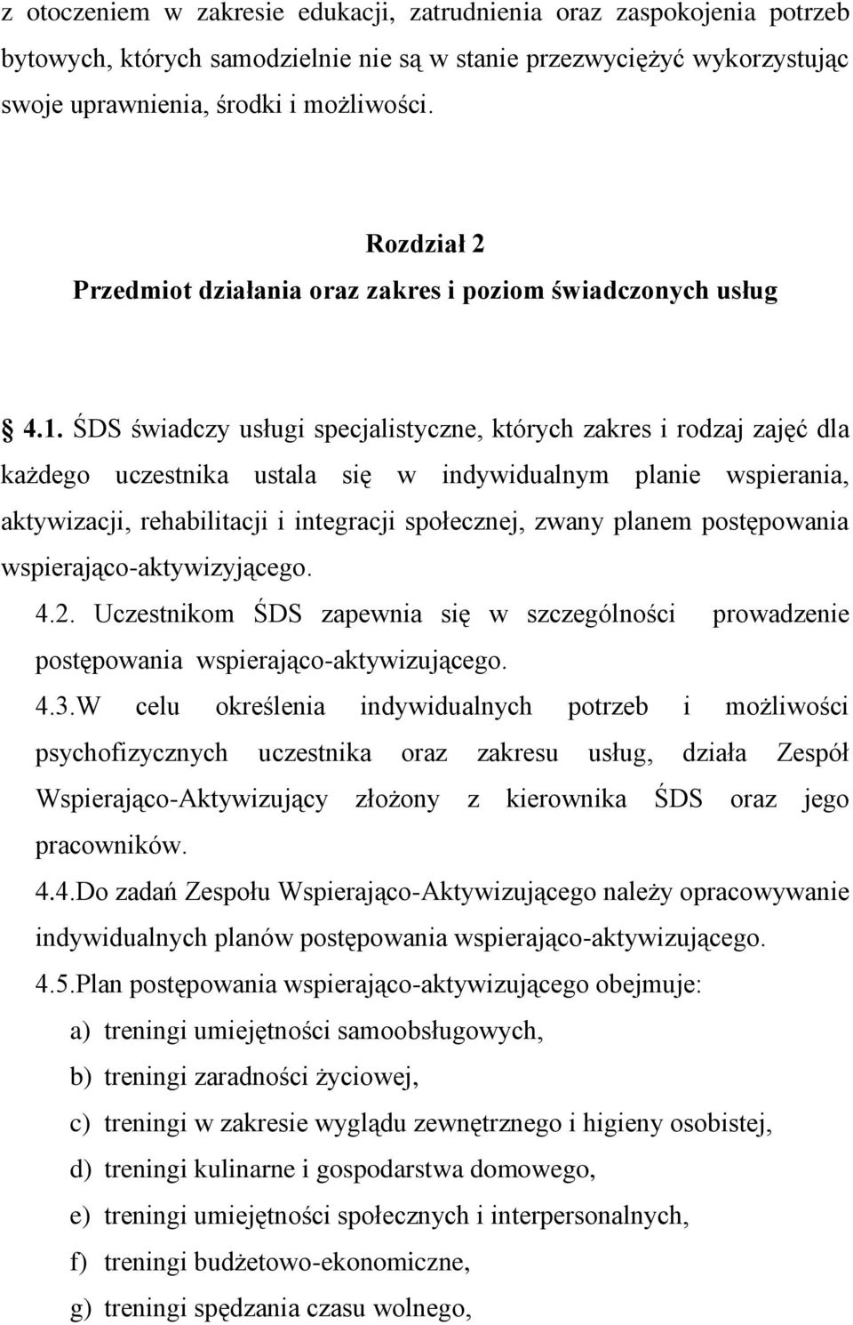 ŚDS świadczy usługi specjalistyczne, których zakres i rodzaj zajęć dla każdego uczestnika ustala się w indywidualnym planie wspierania, aktywizacji, rehabilitacji i integracji społecznej, zwany