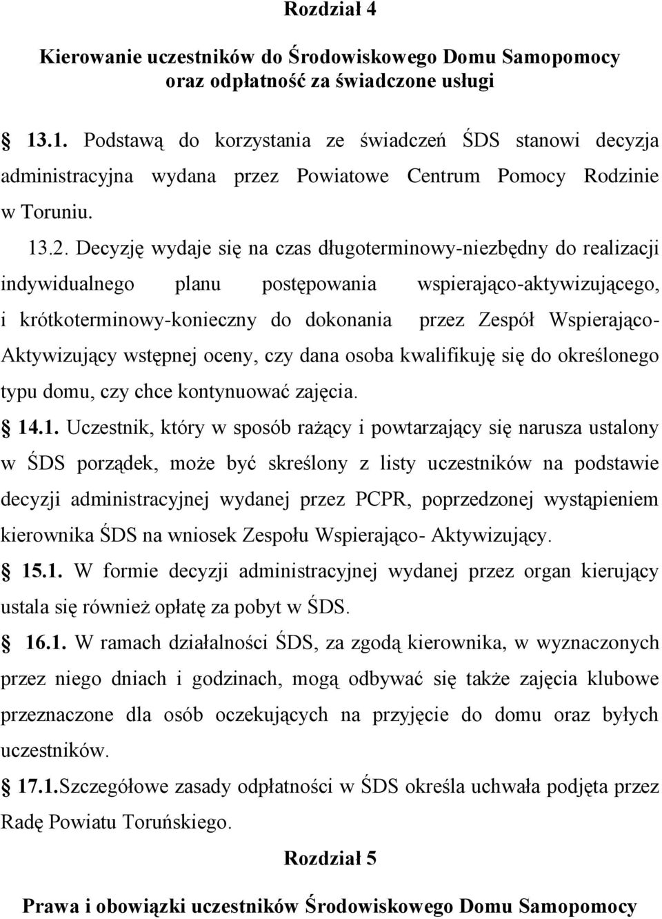 Decyzję wydaje się na czas długoterminowy-niezbędny do realizacji indywidualnego planu postępowania wspierająco-aktywizującego, i krótkoterminowy-konieczny do dokonania przez Zespół Wspierająco-