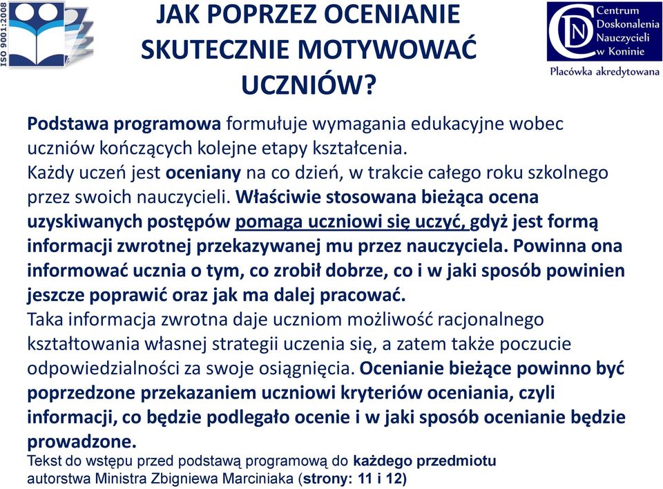 Właściwie stosowana bieżąca ocena uzyskiwanych postępów pomaga uczniowi się uczyć, gdyż jest formą informacji zwrotnej przekazywanej mu przez nauczyciela.