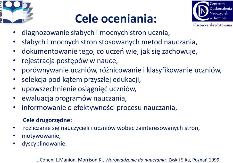 upowszechnienie osiągnięć uczniów, ewaluacja programów nauczania, informowanie o efektywności procesu nauczania, Cele drugorzędne: rozliczanie się