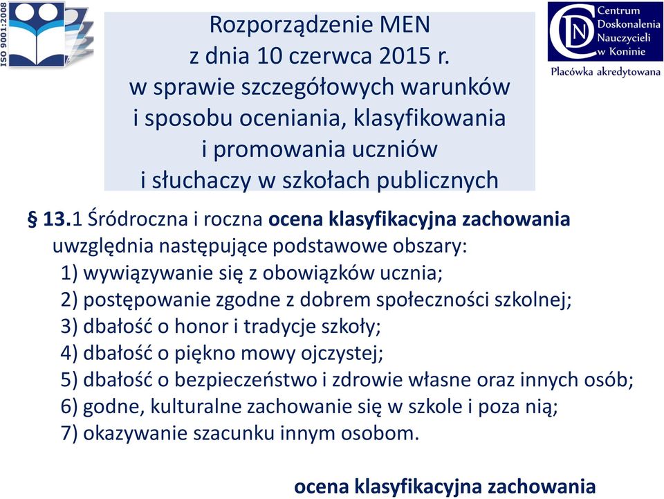 1 Śródroczna i roczna ocena klasyfikacyjna zachowania uwzględnia następujące podstawowe obszary: 1) wywiązywanie się z obowiązków ucznia; 2) postępowanie