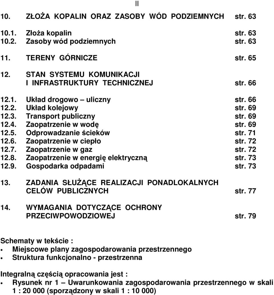 Odprowadzanie ścieków str. 71 12.6. Zaopatrzenie w ciepło str. 72 12.7. Zaopatrzenie w gaz str. 72 12.8. Zaopatrzenie w energię elektryczną str. 73 12.9. Gospodarka odpadami str. 73 13.