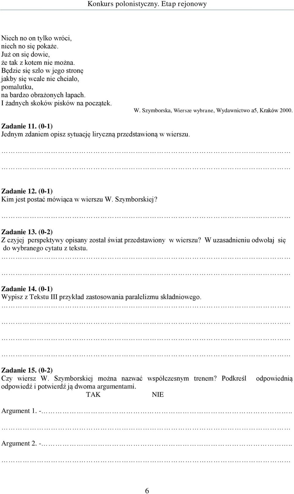 (0-1) Kim jest postać mówiąca w wierszu W. Szymborskiej? Zadanie 13. (0-2) Z czyjej perspektywy opisany został świat przedstawiony w wierszu? W uzasadnieniu odwołaj się do wybranego cytatu z tekstu.