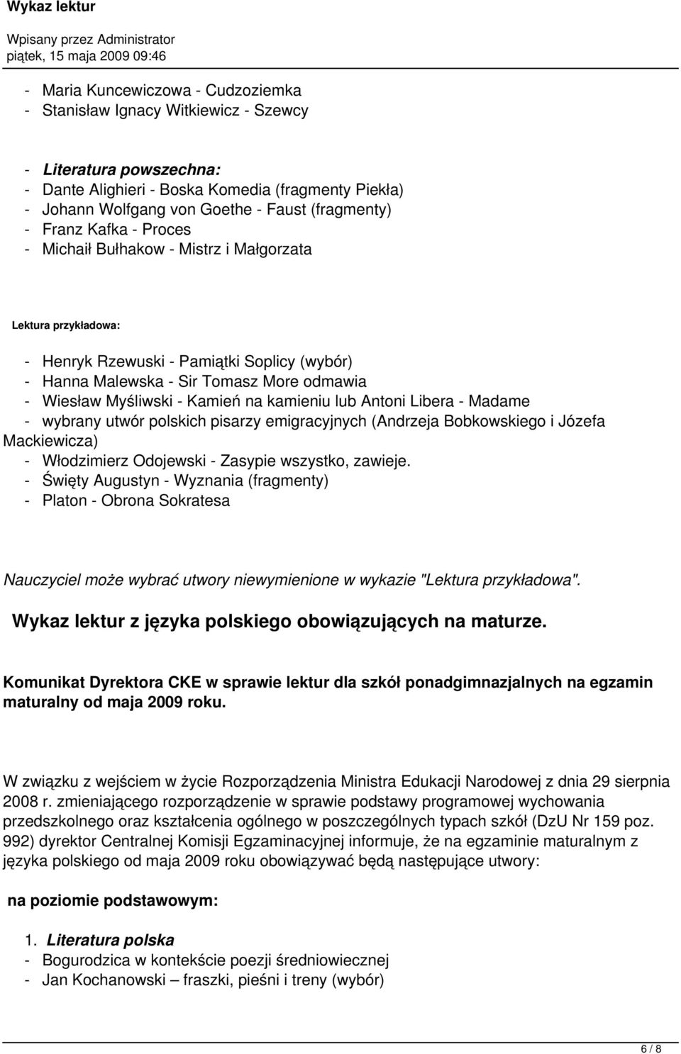 Myśliwski - Kamień na kamieniu lub Antoni Libera - Madame - wybrany utwór polskich pisarzy emigracyjnych (Andrzeja Bobkowskiego i Józefa Mackiewicza) - Włodzimierz Odojewski - Zasypie wszystko,