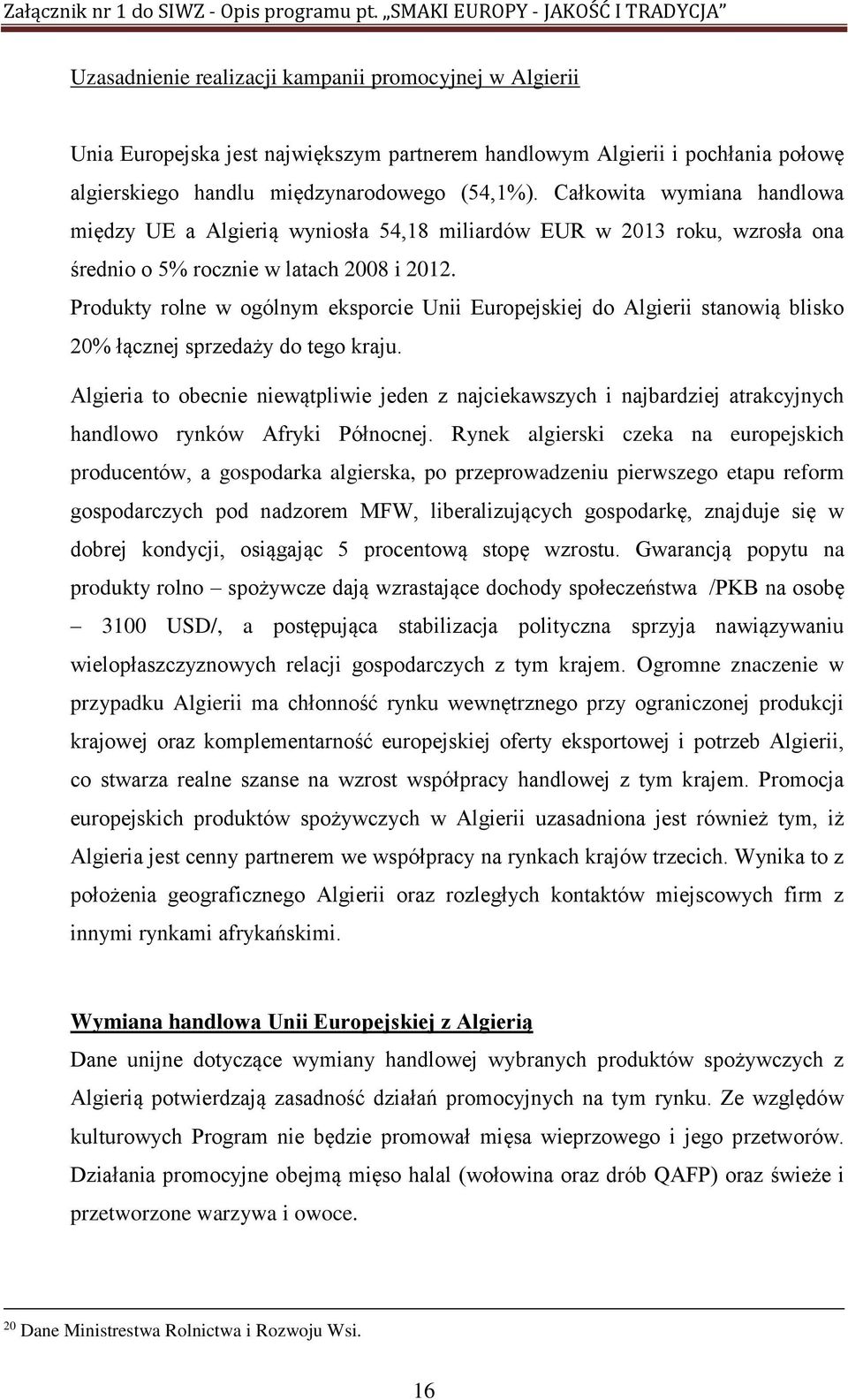 Produkty rolne w ogólnym eksporcie Unii Europejskiej do Algierii stanowią blisko 20% łącznej sprzedaży do tego kraju.