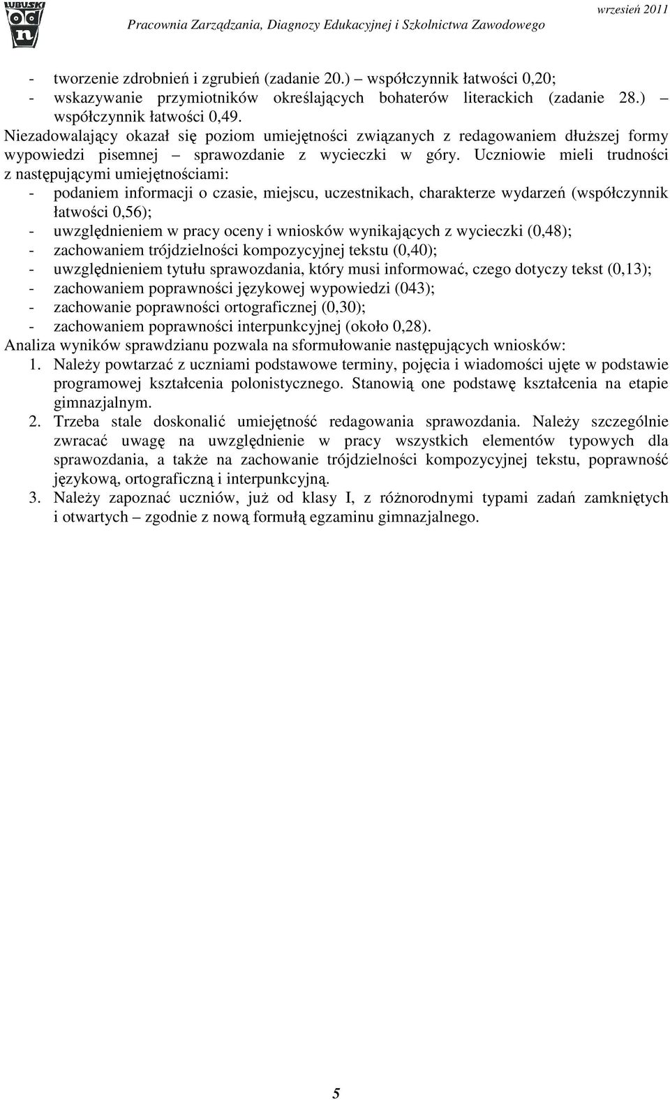 Uczniowie mieli trudności z następującymi umiejętnościami: - podaniem informacji o czasie, miejscu, uczestnikach, charakterze wydarzeń (współczynnik łatwości 0,56); - uwzględnieniem w pracy oceny i