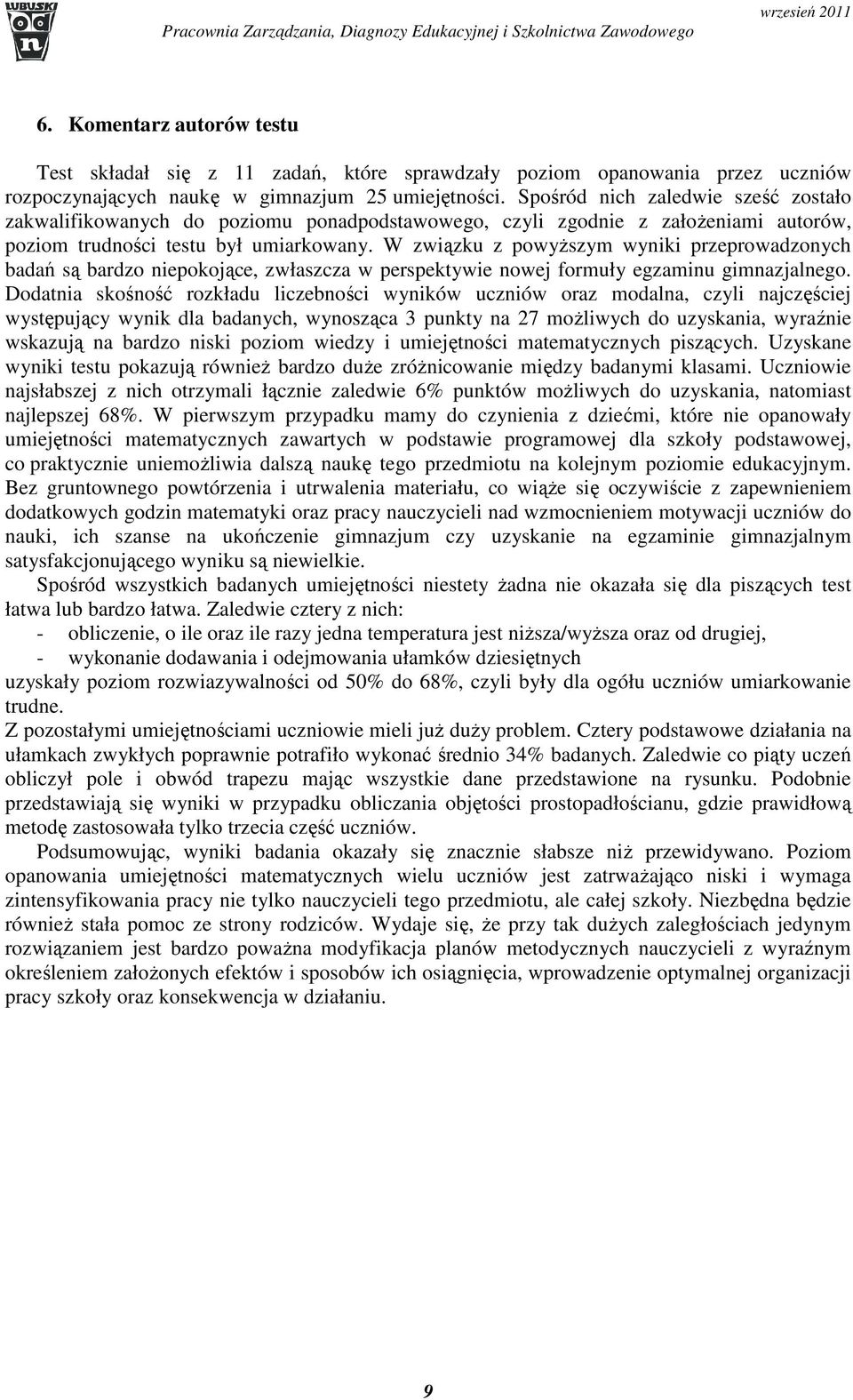 W związku z powyższym wyniki przeprowadzonych badań są bardzo niepokojące, zwłaszcza w perspektywie nowej formuły egzaminu gimnazjalnego.