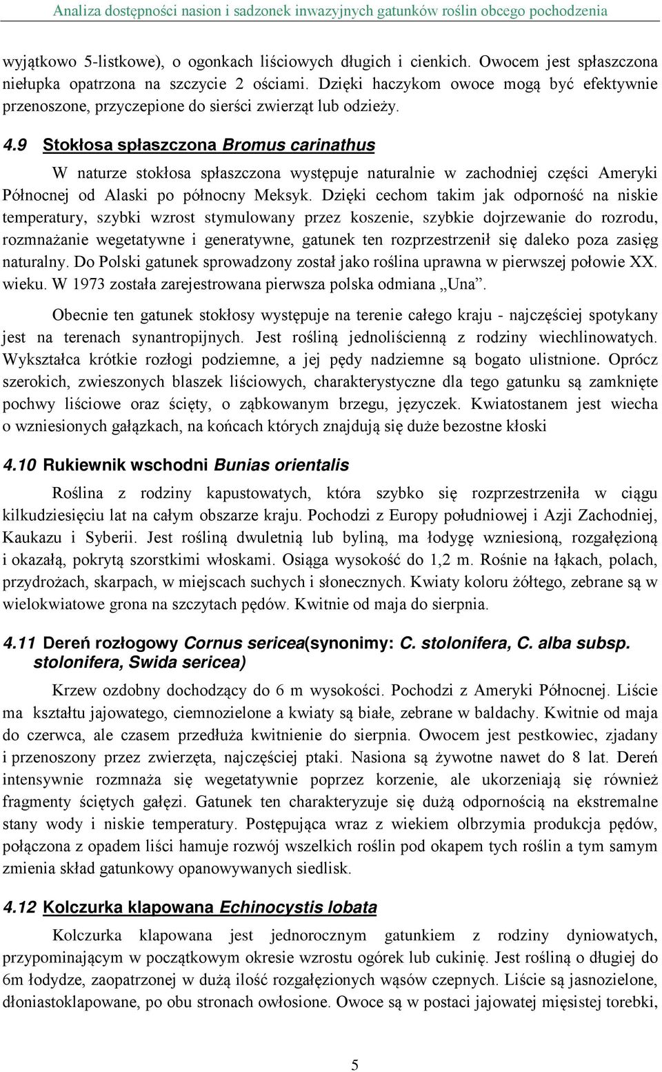 9 Stokłosa spłaszczona Bromus carinathus W naturze stokłosa spłaszczona występuje naturalnie w zachodniej części Ameryki Północnej od Alaski po północny Meksyk.