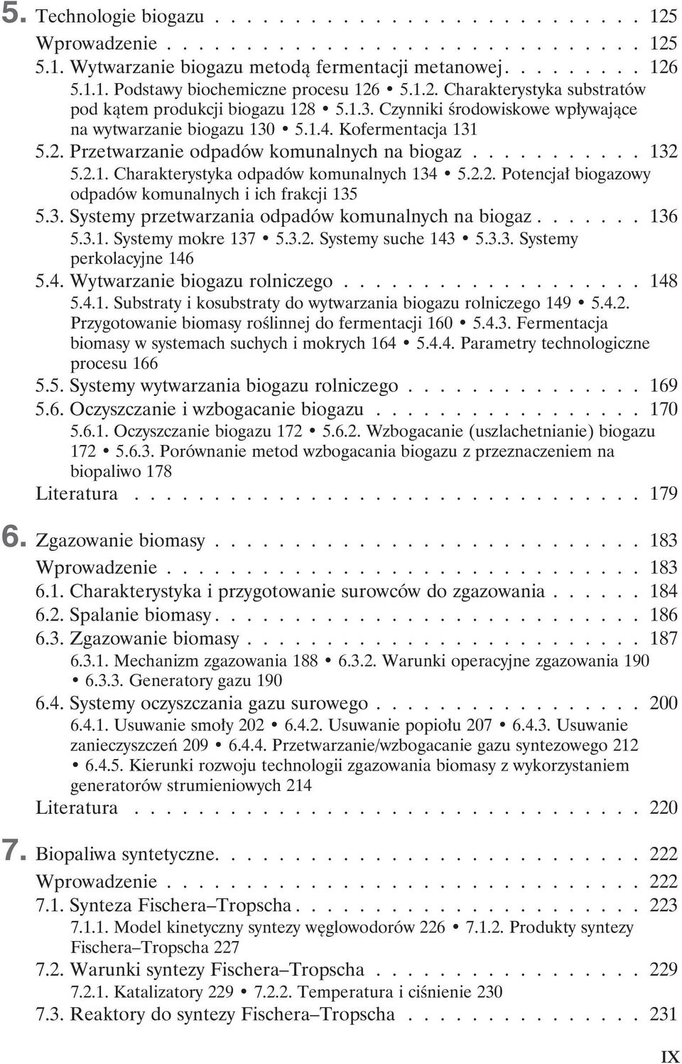 .......... 132 5.2.1. Charakterystyka odpadów komunalnych 134 5.2.2. Potencjał biogazowy odpadów komunalnych i ich frakcji 135 5.3. Systemy przetwarzania odpadów komunalnych na biogaz....... 136 5.3.1. Systemy mokre 137 5.