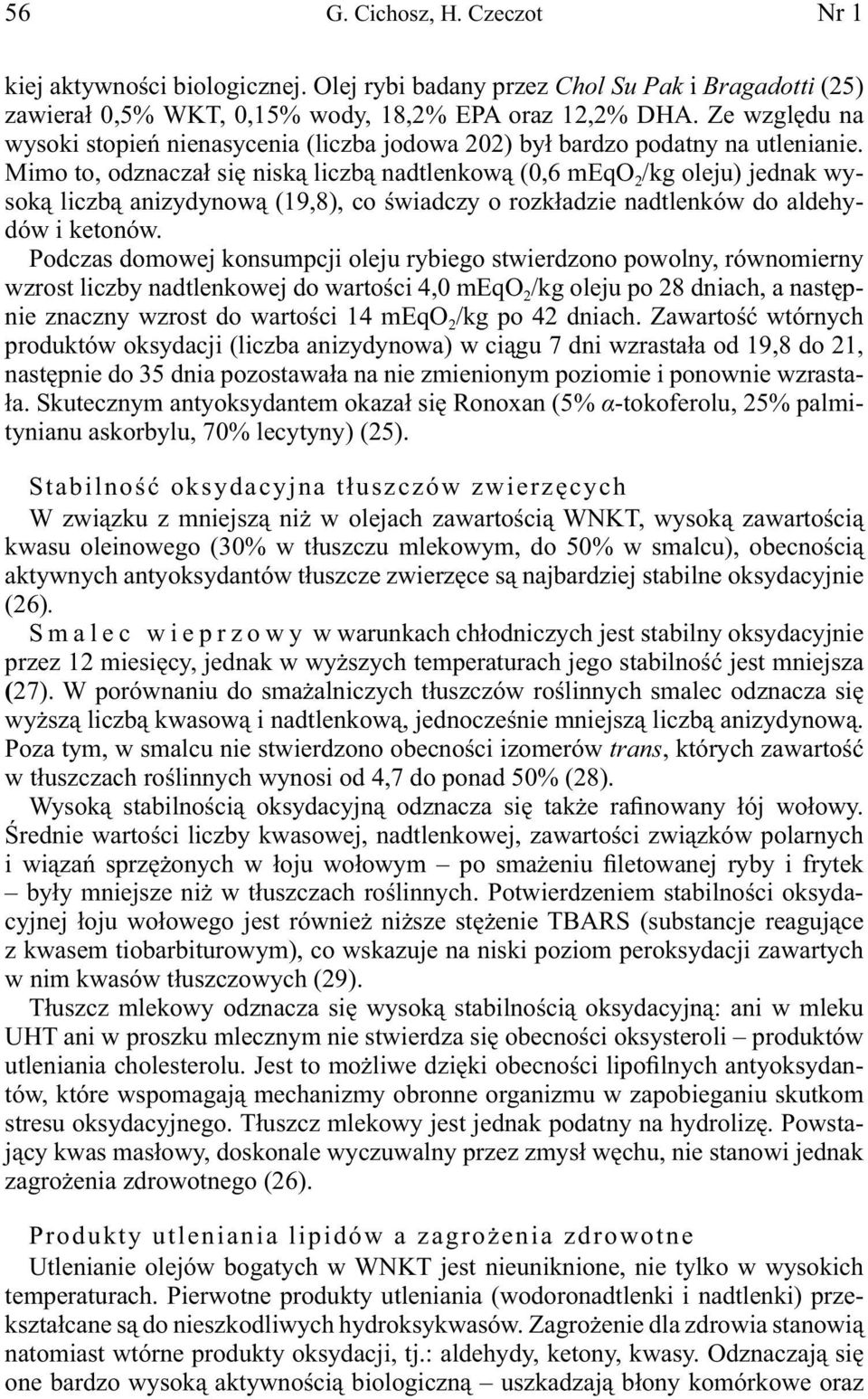 Mimo to, odznaczał się niską liczbą nadtlenkową (0,6 meqo 2 /kg oleju) jednak wysoką liczbą anizydynową (19,8), co świadczy o rozkładzie nadtlenków do aldehydów i ketonów.
