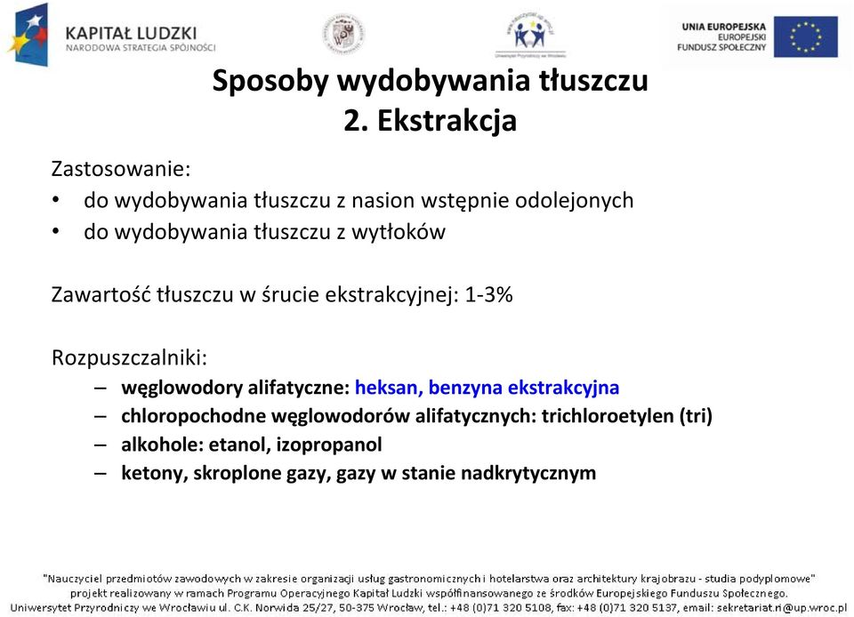 z wytłoków Zawartość tłuszczu w śrucie ekstrakcyjnej: 1 3% Rozpuszczalniki: węglowodory alifatyczne: