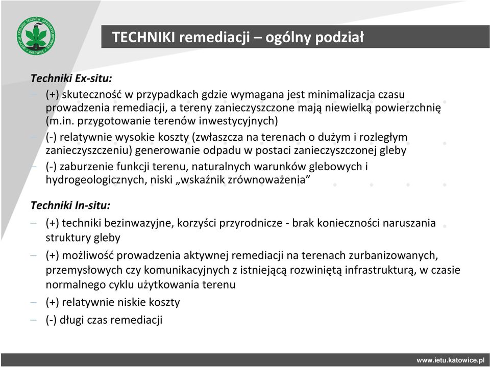 przygotowanie terenów inwestycyjnych) (-) relatywnie wysokie koszty (zwłaszcza na terenach o dużym i rozległym zanieczyszczeniu) generowanie odpadu w postaci zanieczyszczonej gleby (-) zaburzenie