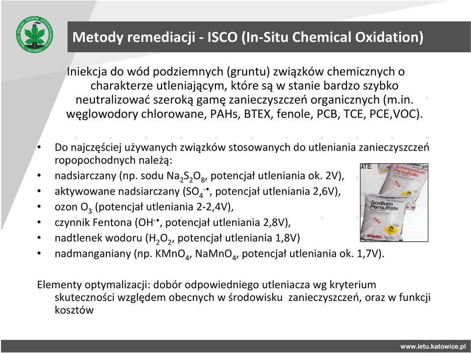 Do najczęściej używanych związków stosowanych do utleniania zanieczyszczeń ropopochodnych należą: nadsiarczany (np. sodu Na 2 S 2 O 8, potencjałutleniania ok.