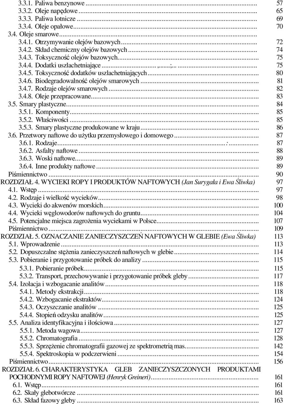 4.7. Rodzaje olejów smarowych... 82 3.4.8. Oleje przepracowane... 83 3.5. Smary plastyczne... 84 3.5.1. Komponenty... 85 3.5.2. Właściwości... 85 3.5.3. Smary plastyczne produkowane w kraju... 86 