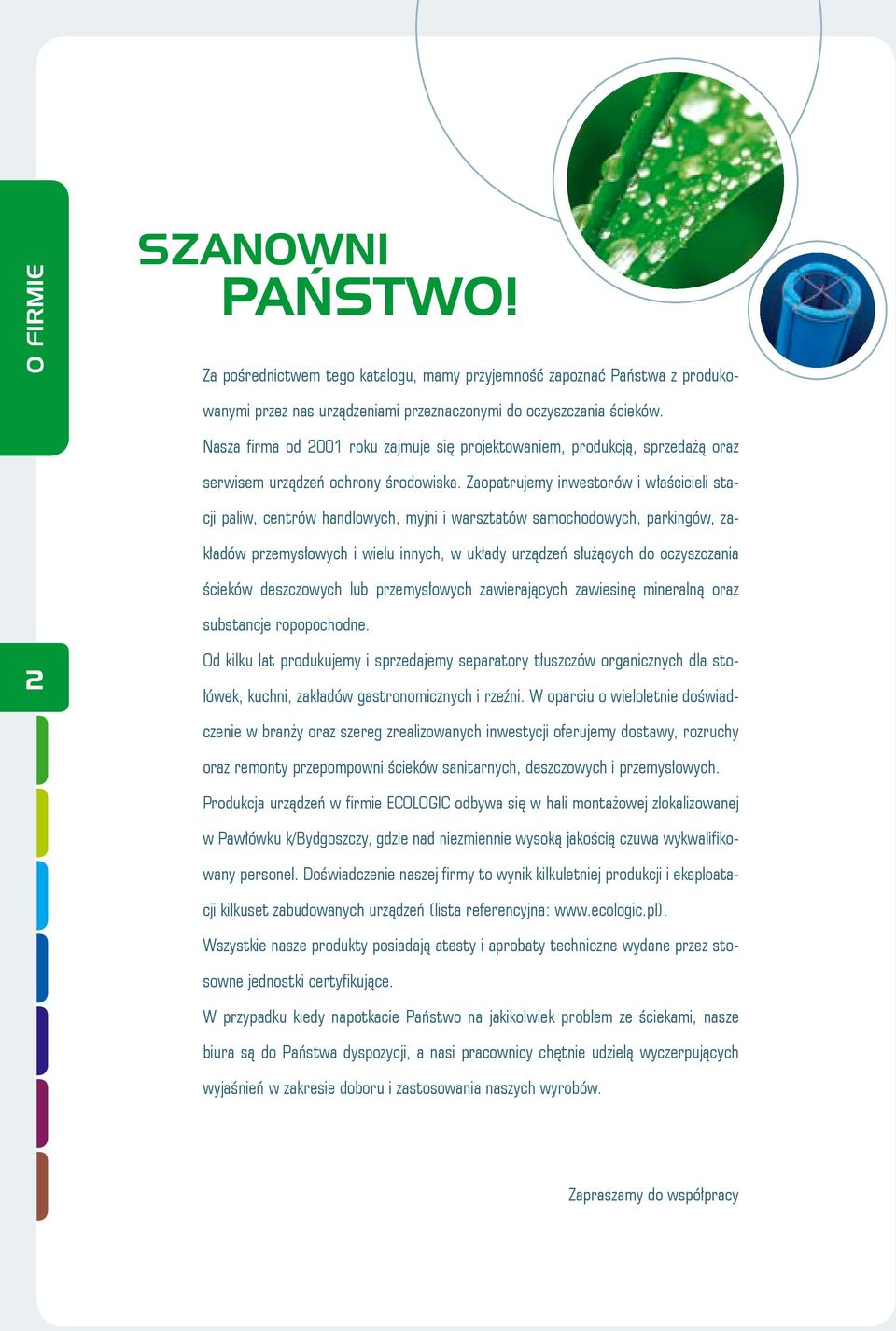 Zaopatrujemy inwestorów i właścicieli stacji paliw, centrów handlowych, myjni i warsztatów samochodowych, parkingów, zakładów przemysłowych i wielu innych, w układy urządzeń służących do oczyszczania