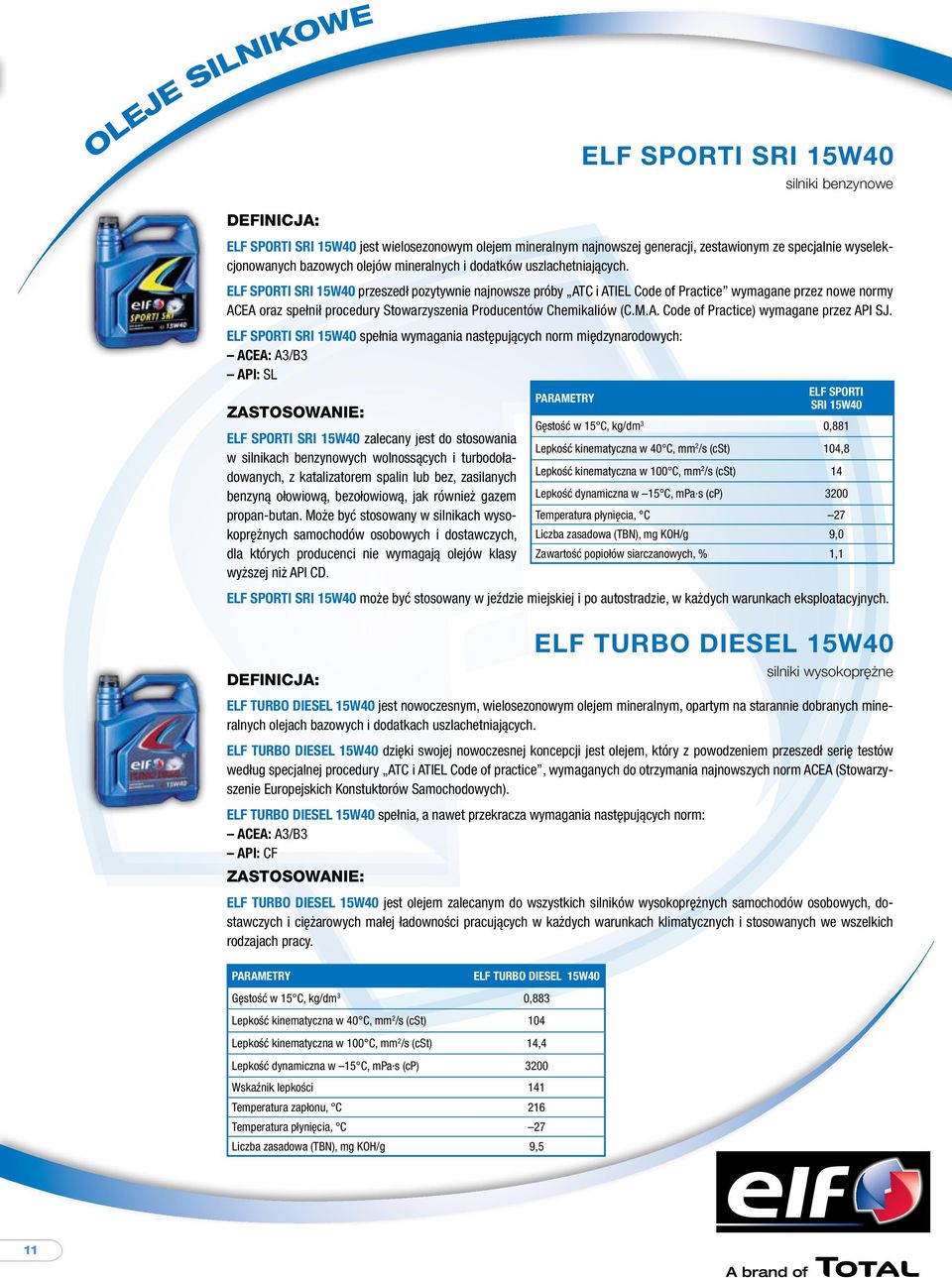 ELF SPORTI SRI 15W40 przeszedł pozytywnie najnowsze próby ATC i ATIEL Code of Practice wymagane przez nowe normy ACEA oraz spełnił procedury Stowarzyszenia Producentów Chemikaliów (C.M.A. Code of Practice) wymagane przez API SJ.