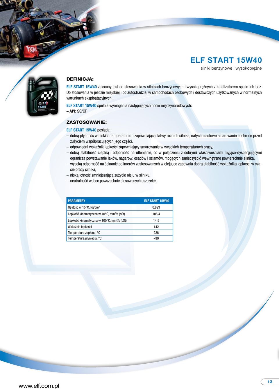 ELF START 15W40 spełnia wymagania następujących norm międzynarodowych: API: SG/CF ZASTOSOWANIE: ELF START 15W40 posiada: dobrą płynność w niskich temperaturach zapewniającą: łatwy rozruch silnika,