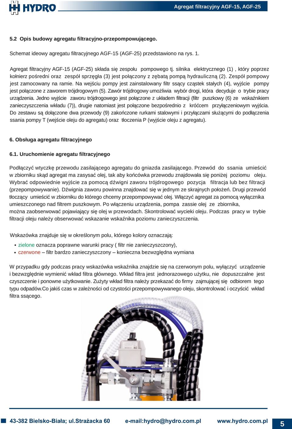 Zespół pompowy jest zamocowany na ramie. Na wejściu pompy jest zainstalowany filtr ssący cząstek stałych (4), wyjście pompy jest połączone z zaworem trójdrogowym (5).