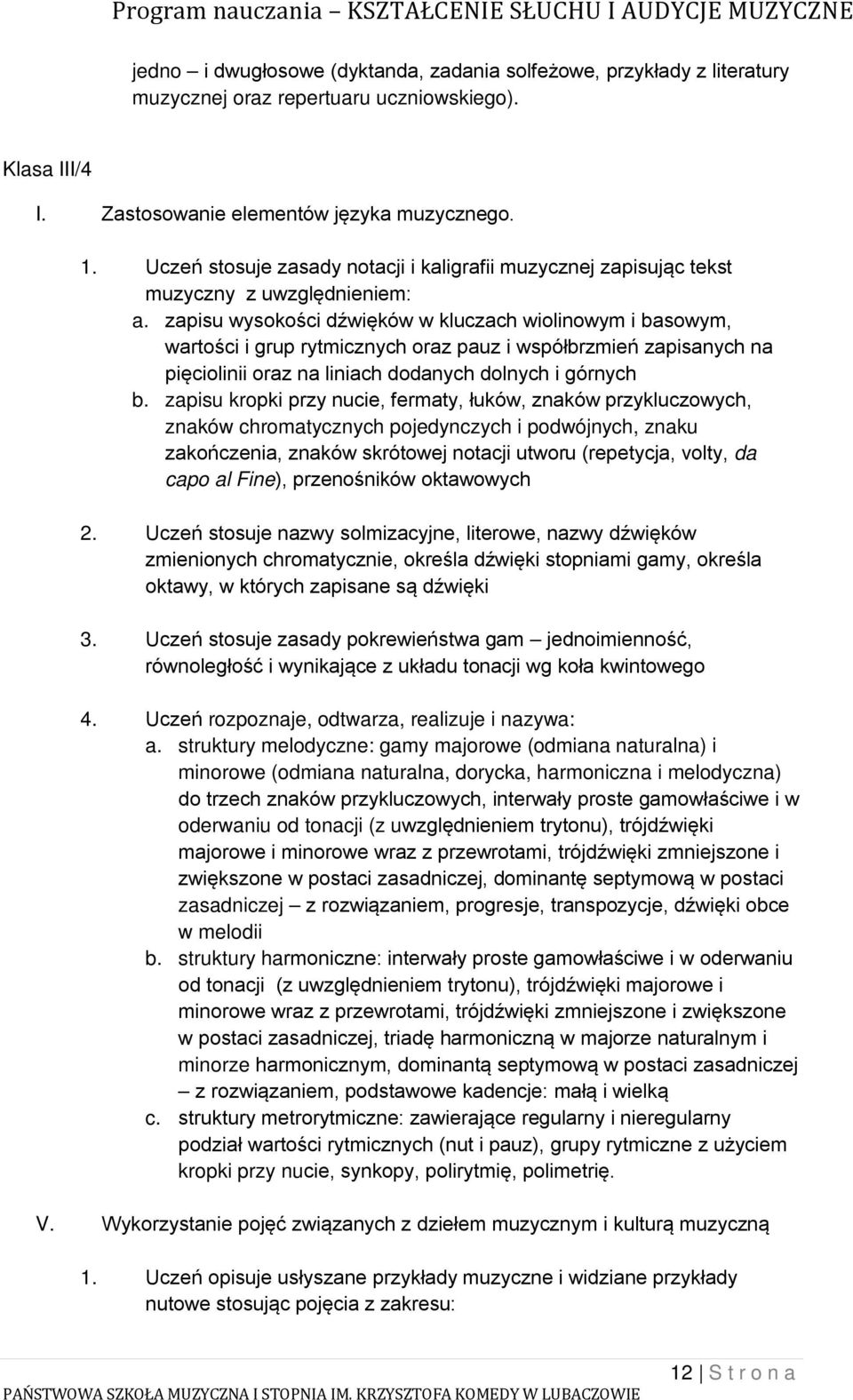 zapisu wysokości dźwięków w kluczach wiolinowym i basowym, wartości i grup rytmicznych oraz pauz i współbrzmień zapisanych na pięciolinii oraz na liniach dodanych dolnych i górnych b.