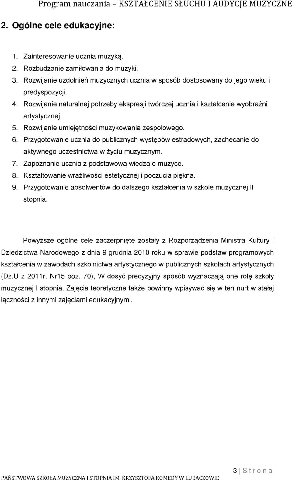 Przygotowanie ucznia do publicznych występów estradowych, zachęcanie do aktywnego uczestnictwa w życiu muzycznym. 7. Zapoznanie ucznia z podstawową wiedzą o muzyce. 8.