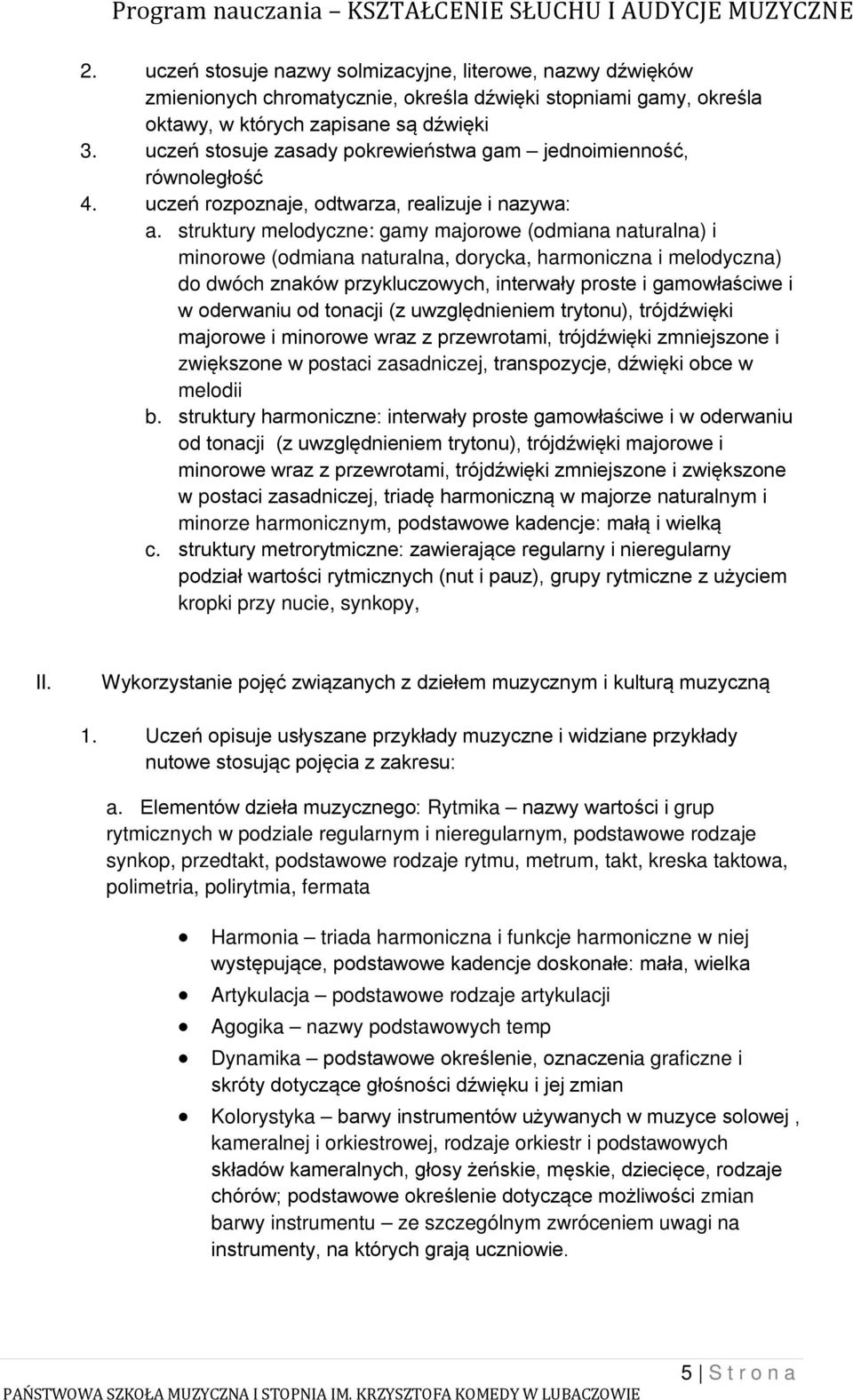 struktury melodyczne: gamy majorowe (odmiana naturalna) i minorowe (odmiana naturalna, dorycka, harmoniczna i melodyczna) do dwóch znaków przykluczowych, interwały proste i gamowłaściwe i w oderwaniu