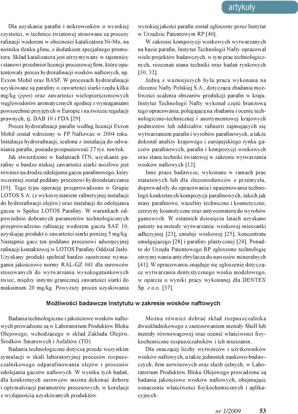 W procesach hydrorafinacji uzyskiwane są parafiny o zawartości siarki rzędu kilku mg/kg (ppm) oraz zawartości wielopierścieniowych węglowodorów aromatycznych zgodnej z wymaganiami powszechnie