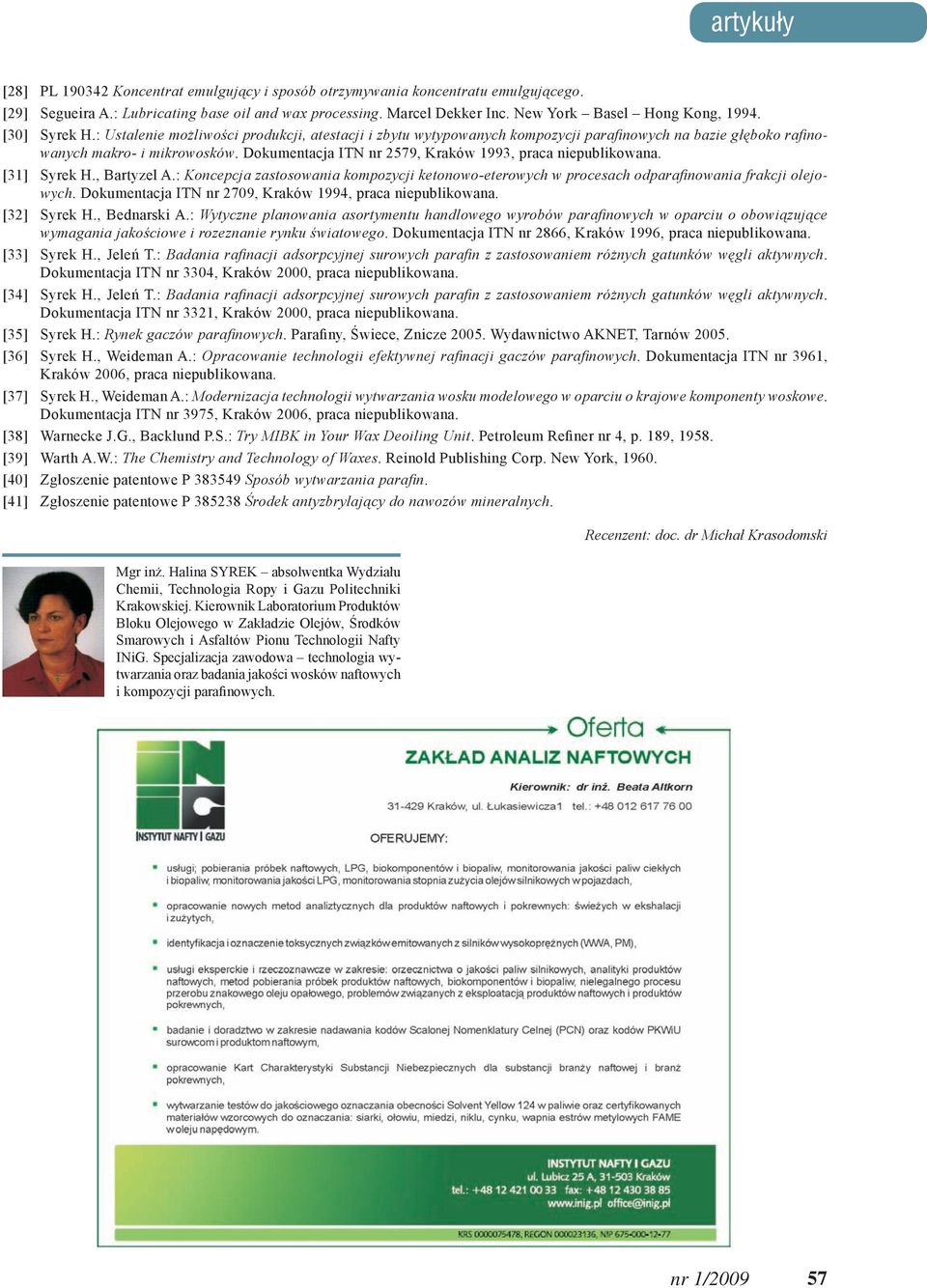 Dokumentacja ITN nr 2579, Kraków 1993, praca niepublikowana. [31] Syrek H., Bartyzel A.: Koncepcja zastosowania kompozycji ketonowo-eterowych w procesach odparafinowania frakcji olejowych.