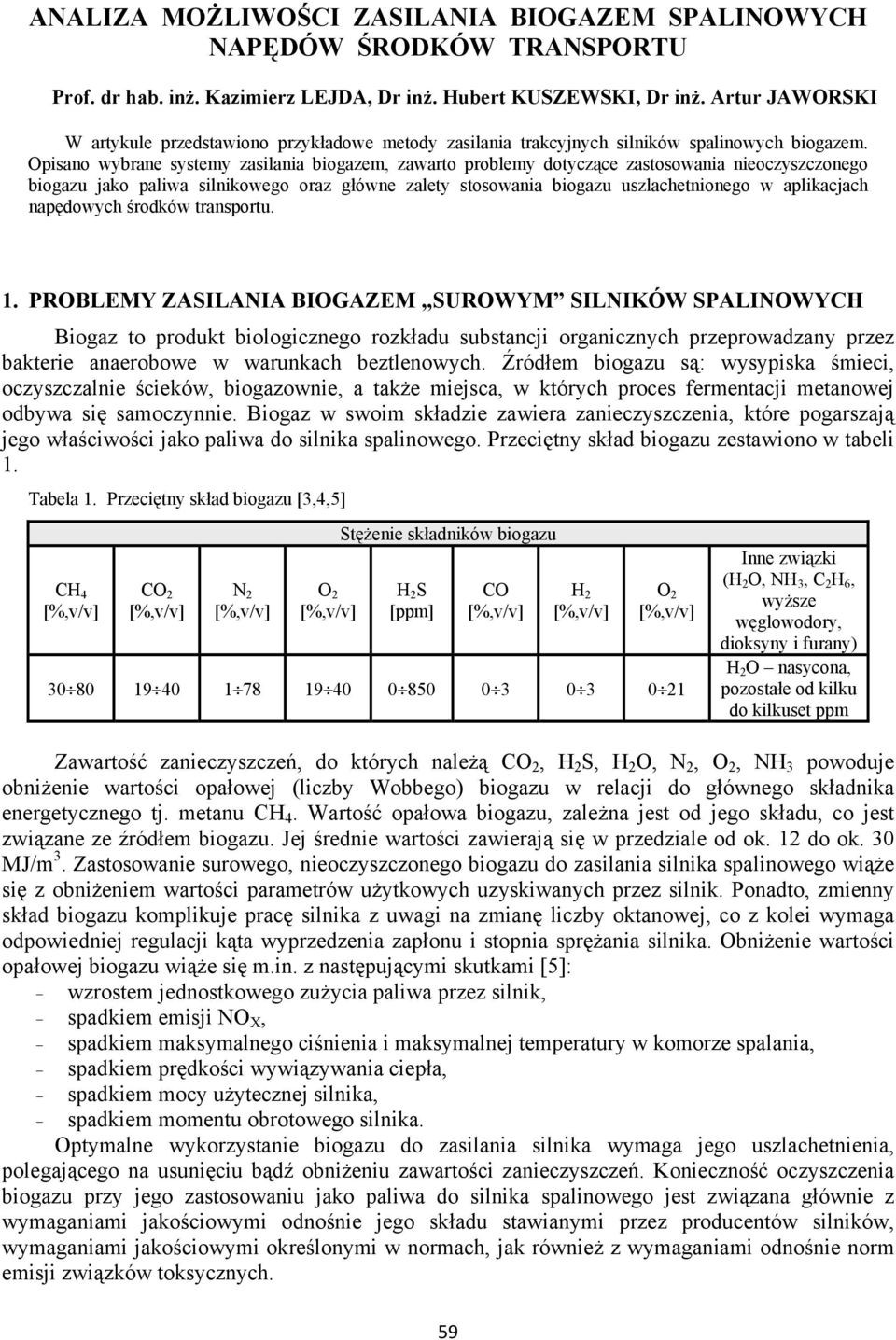 Opisano wybrane systemy zasilania biogazem, zawarto problemy dotyczące zastosowania nieoczyszczonego bio jako paliwa silnikowego oraz główne zalety stosowania bio uszlachetnionego w aplikacjach