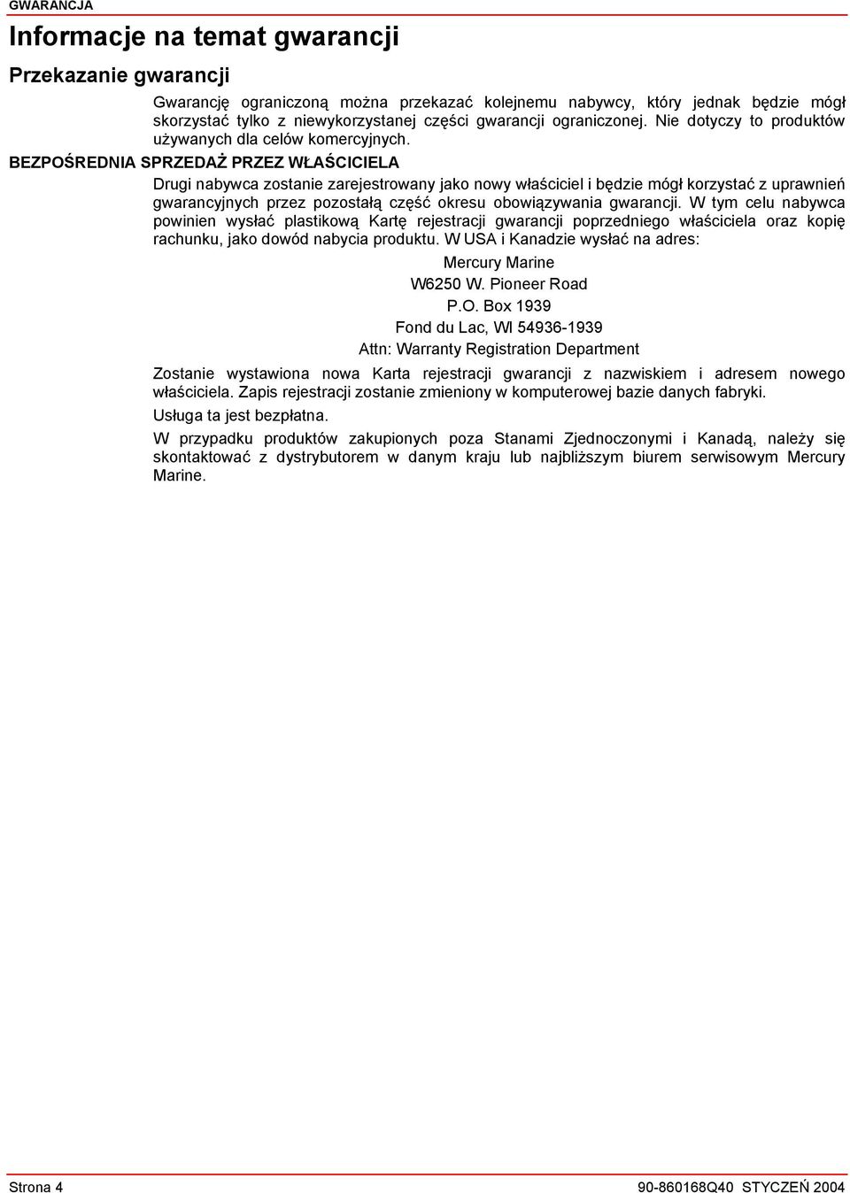 BEZPOŚREDNIA SPRZEDAŻ PRZEZ WŁAŚCICIELA Drugi nabywca zostanie zarejestrowany jako nowy właściciel i będzie mógł korzystać z uprawnień gwarancyjnych przez pozostałą część okresu obowiązywania