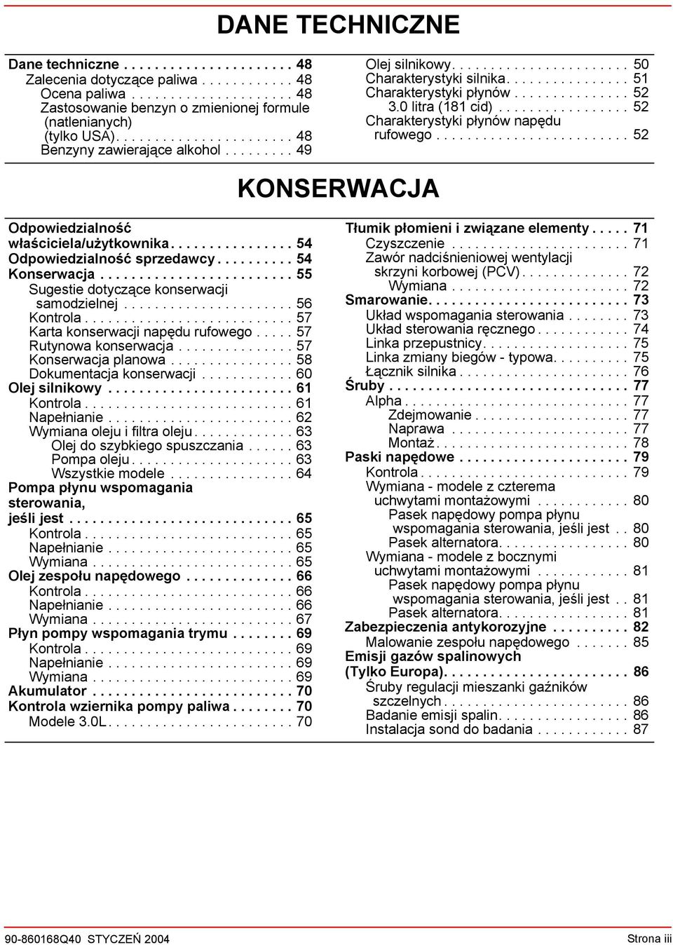 0 litra (181 cid)................. 52 Charakterystyki płynów napędu rufowego......................... 52 KONSERWACJA Odpowiedzialność właściciela/użytkownika................ 54 Odpowiedzialność sprzedawcy.