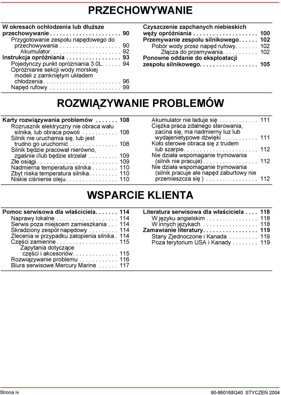 ..................... 99 Czyszczenie zapchanych niebieskich węży opróżniania.................... 100 Przemywanie zespołu silnikowego...... 102 Pobór wody przez napęd rufowy....... 102 Złącza do przemywania.