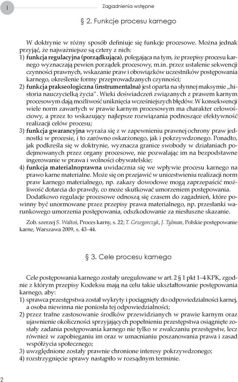 przez ustalenie sekwencji czynności prawnych, wskazanie praw i obowiązków uczestników postępowania karnego, określenie formy przeprowadzanych czynności; 2) funkcja prakseologiczna (instrumentalna)
