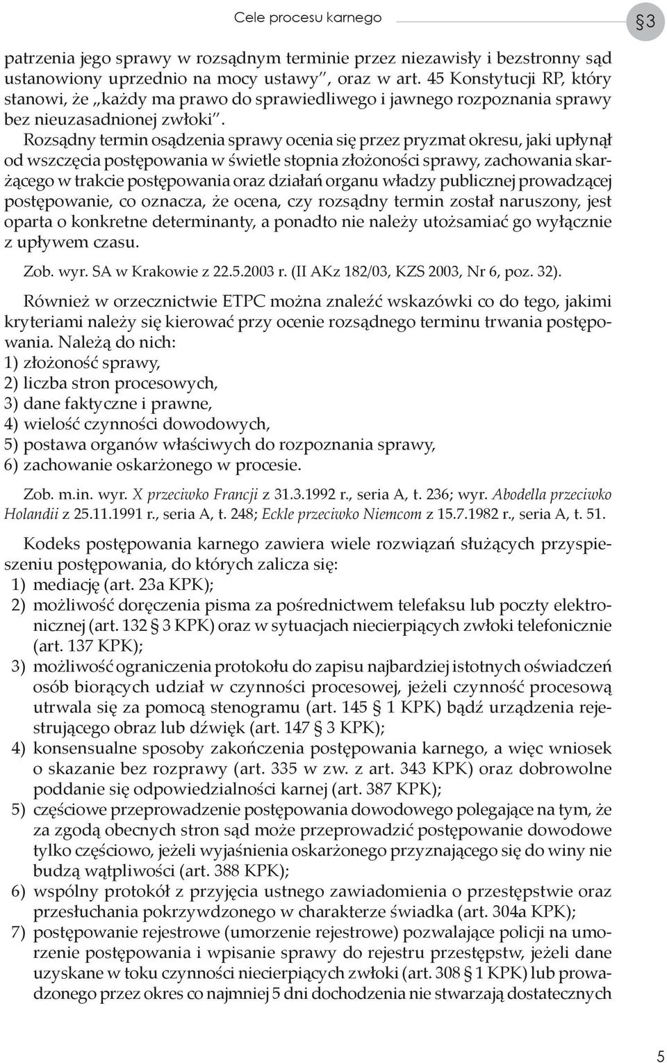 Rozsądny termin osądzenia sprawy ocenia się przez pryzmat okresu, jaki upłynął od wszczęcia postępowania w świetle stopnia złożoności sprawy, zachowania skarżącego w trakcie postępowania oraz działań