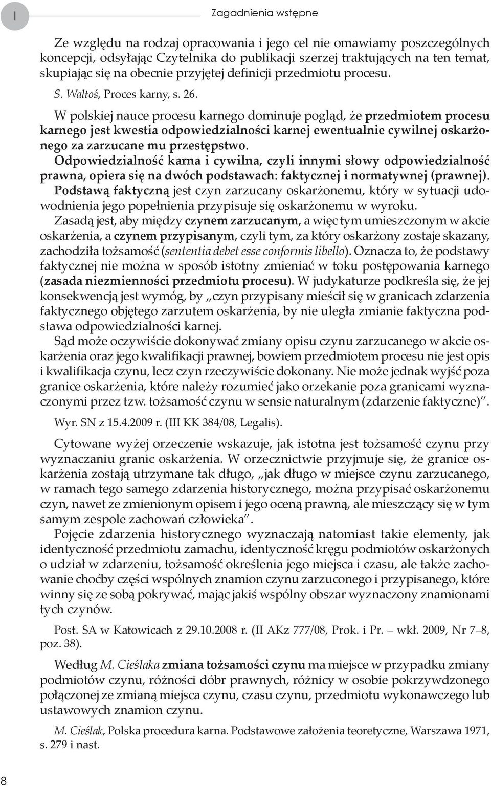 W polskiej nauce procesu karnego dominuje pogląd, że przedmiotem procesu karnego jest kwestia odpowiedzialności karnej ewentualnie cywilnej oskarżonego za zarzucane mu przestępstwo.