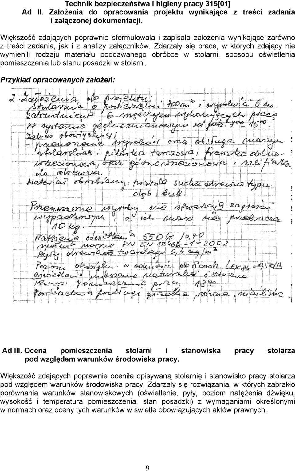 Zdarzały się prace, w których zdający nie wymienili rodzaju materiału poddawanego obróbce w stolarni, sposobu oświetlenia pomieszczenia lub stanu posadzki w stolarni.