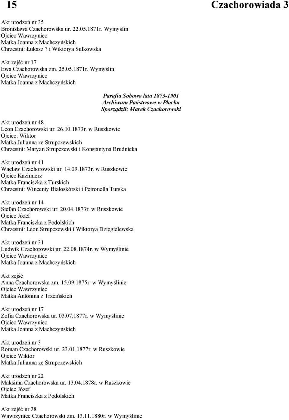 20.04.1873r. w Ruszkowie Ojciec Józef Matka Franciszka z Podolskich Chrzestni: Leon Strupczewski i Wiktorya Dzięgielewska Akt urodzeń nr 31 Ludwik Czachorowski ur. 22.08.1874r.