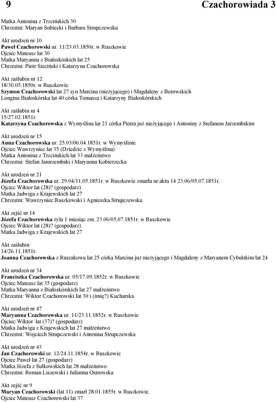 w Ruszkowie Szymon Czachorowski lat 27 syn Marcina (nieżyjącego) i Magdaleny z Borowskich Longina Białoskórska lat 40 córka Tomasza i Katarzyny Białoskórskich Akt zaślubin nr 4 15/27.02.1851r.