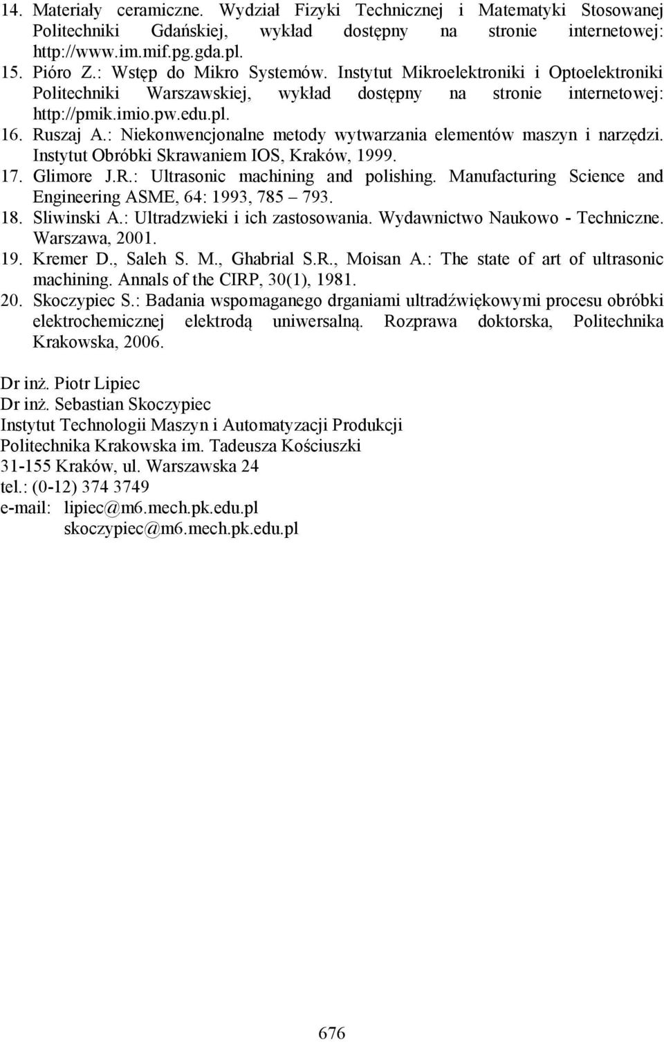 : Niekonwencjonalne metody wytwarzania elementów maszyn i narzędzi. Instytut Obróbki Skrawaniem IOS, Kraków, 1999. 17. Glimore J.R.: Ultrasonic machining and polishing.