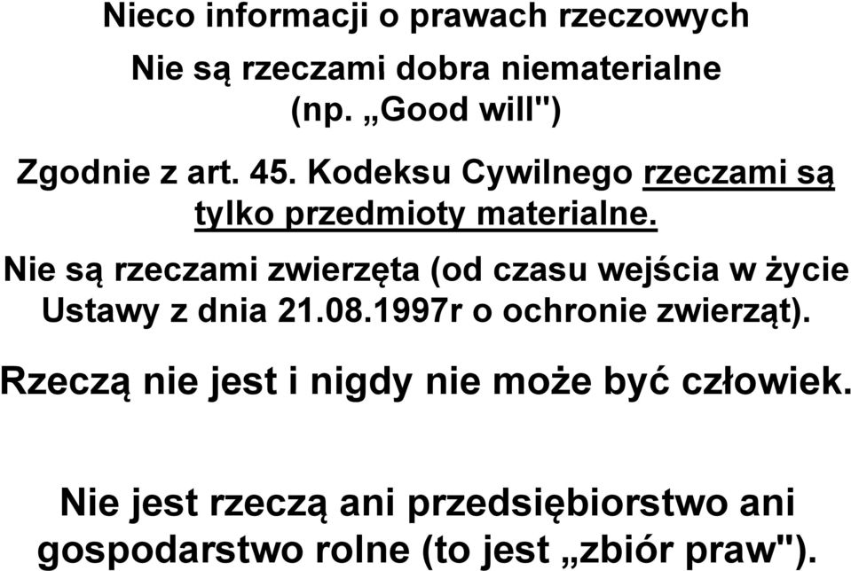 Nie są rzeczami zwierzęta (od czasu wejścia w życie Ustawy z dnia 21.08.1997r o ochronie zwierząt).